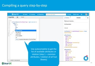 Compiling	
  a	
  query	
  step-­‐by-­‐step	
  
21
Use	
  autocomplete	
  to	
  get	
  the	
  
list	
  of	
  available	
  attributes	
  or	
  
relation	
  (step	
  1	
  – common	
  
attributes	
  /	
  relation	
  of	
  all	
  Fact	
  
Sheets)
 