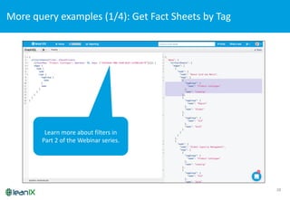 28
More	
  query	
  examples	
  (1/4):	
  Get	
  Fact	
  Sheets	
  by	
  Tag
Learn more about filters in	
  
Part	
  2	
  of the Webinar	
  series.
 