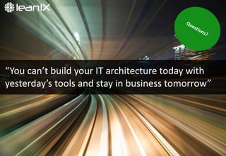 37
“You	
  can’t	
  build	
  your	
  IT	
  architecture	
  today	
  with	
  
yesterday’s	
  tools	
  and	
  stay	
  in	
  business	
  tomorrow”
 