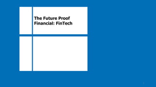 The Future Proof
Financial: FinTech
1
 