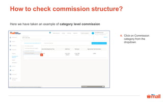 How to check commission structure?
Click on Commission
category from the
dropdown
4.
4
Here we have taken an example of category level commission
 