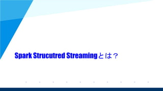 Spark Strucutred Streamingとは？
 