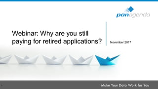Make Your Data Work for You
Webinar: Why are you still
paying for retired applications?
1
November 2017
 