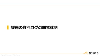 Copyright © Kakaku.com Inc. All Rights Reserved.
従来の食べログの開発体制
 