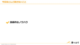 Copyright © Kakaku.com Inc. All Rights Reserved.
今日ほとんど話さないこと
技術的なノウハウ
 