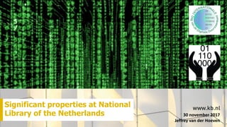Significant properties at National
Library of the Netherlands 30	november	2017	
Jeffrey	van	der	Hoeven
 