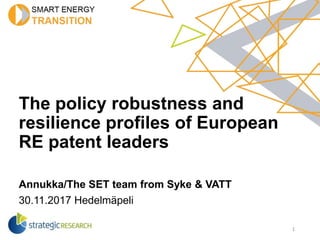 The policy robustness and
resilience profiles of European
RE patent leaders
Annukka/The SET team from Syke & VATT
30.11.2017 Hedelmäpeli
1
 