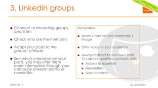 n  Connect to interesting groups,
and listen
n  Check who are the members
n  Adapt your posts to the
groups’ attitude
n  S...