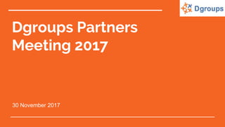Dgroups Partners
Meeting 2017
30 November 2017
 