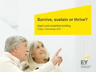 Survive, sustain or thrive?
Aged care breakfast briefing
Friday, 3 November 2017
 