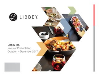 Libbey Inc.
Investor Presentation
October – December 2017
 
