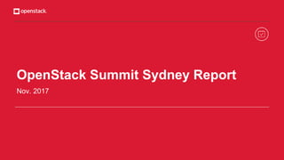 OpenStack Summit Sydney Report
Nov. 2017
 