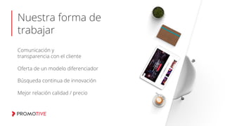 Nuestra forma de
trabajar
Comunicación y
transparencia con el cliente
Oferta de un modelo diferenciador
Búsqueda continua de innovación
Mejor relación calidad / precio
 