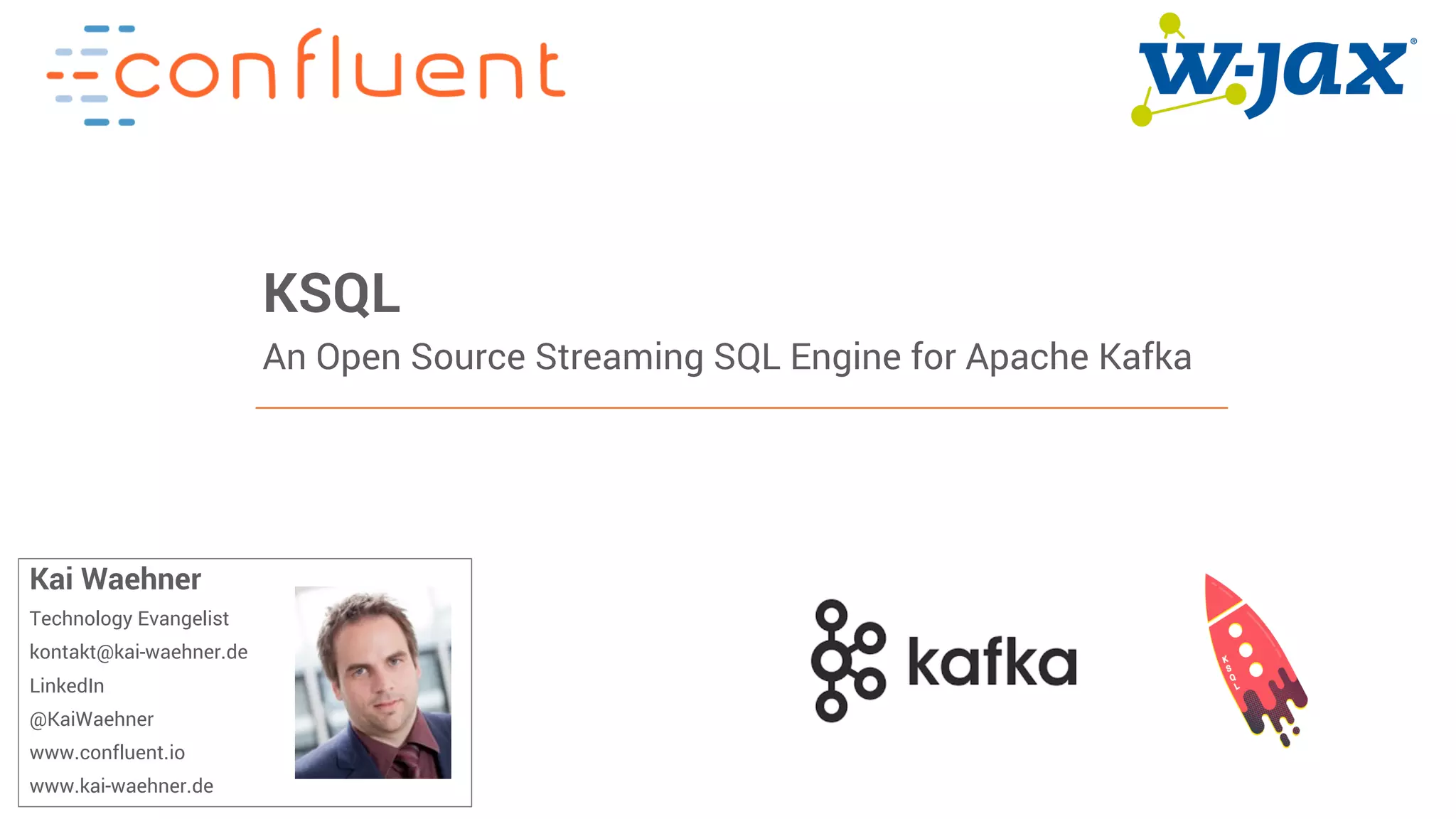 1Confidential
KSQL
An Open Source Streaming SQL Engine for Apache Kafka
Kai Waehner
Technology Evangelist
kontakt@kai-waehner.de
LinkedIn
@KaiWaehner
www.confluent.io
www.kai-waehner.de
 
