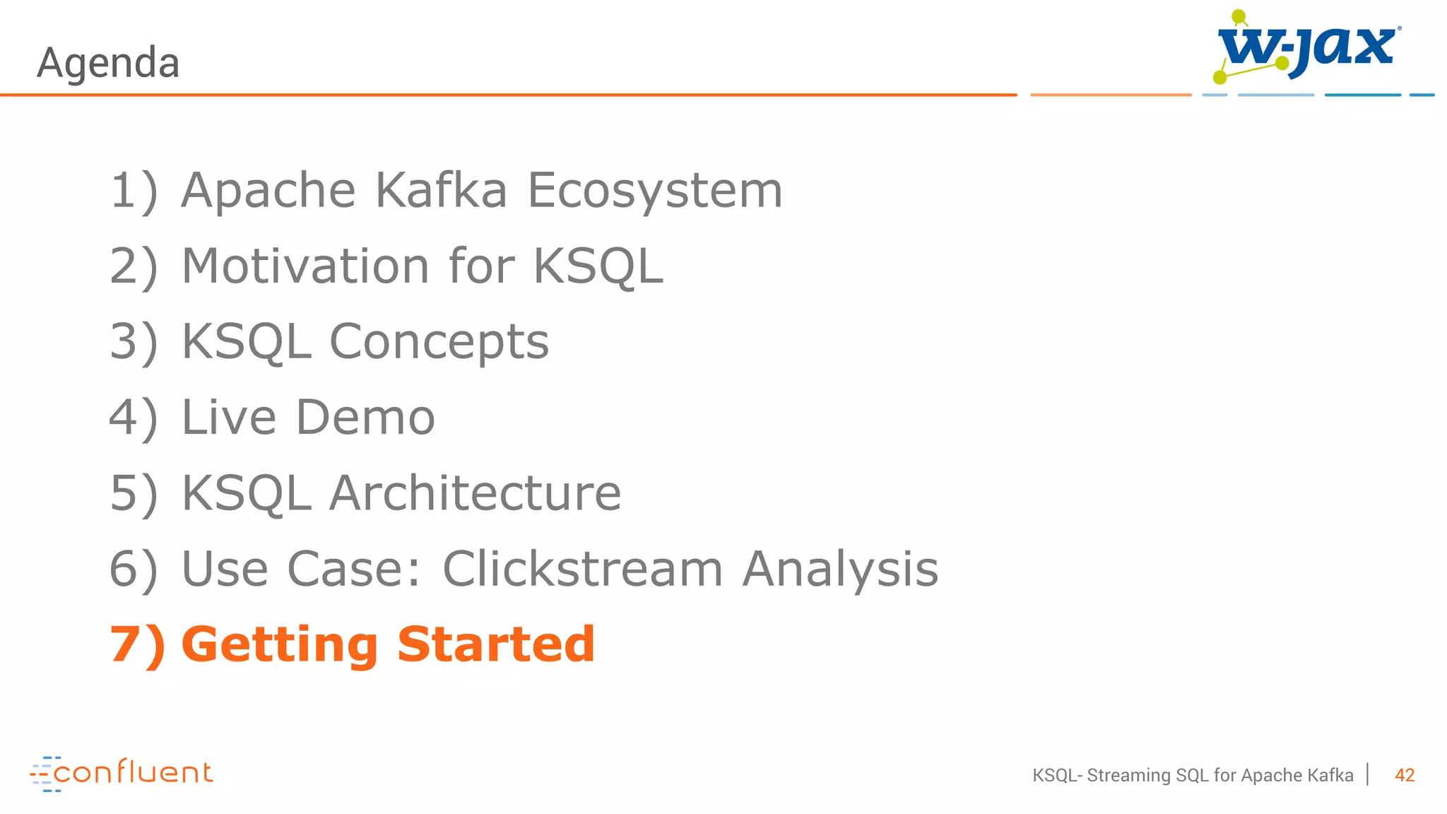 42KSQL- Streaming SQL for Apache Kafka
Agenda
1) Apache Kafka Ecosystem
2) Motivation for KSQL
3) KSQL Concepts
4) Live Demo
5) KSQL Architecture
6) Use Case: Clickstream Analysis
7) Getting Started
 