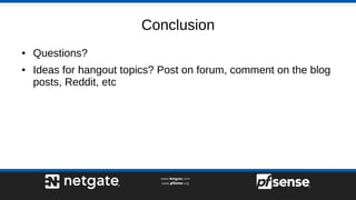 Conclusion
● Questions?
● Ideas for hangout topics? Post on forum, comment on the blog
posts, Reddit, etc
 
