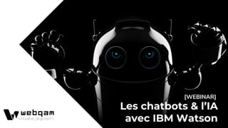 Les chatbots & l’IA
avec IBM Watson
[WEBINAR]
 