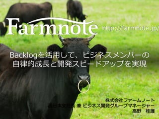 http://farmnote.jp/
株式会社ファームノート
⻄⽇本⽀社⻑ 兼 ビジネス開発グループマネージャー
⾼野 桂護
Backlogを活⽤して、ビジネスメンバーの
⾃律的成⻑と開発スピードアップを実現
1
 