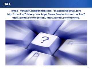 49
Q&A
email : minseok.cha@ahnlab.com / mstoned7@gmail.com
http://xcoolcat7.tistory.com, https://www.facebook.com/xcoolcat7
https://twitter.com/xcoolcat7, https://twitter.com/mstoned7
 