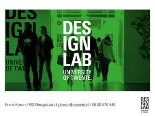 DesignLab
Op weg naar herkenbare producten.
Frank Kresin / MD DesignLab / f.j.kresin@utwente.nl / 06 50 576 449
 
