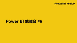 #PowerBI #PBIJP
Power BI 勉強会 #6
 