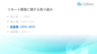リモート開発に関する取り組み
• 導入前（~2009）
• 導入期（2010~2011）
• 成長期（2012~2015）
• 成熟期（2016~）
 