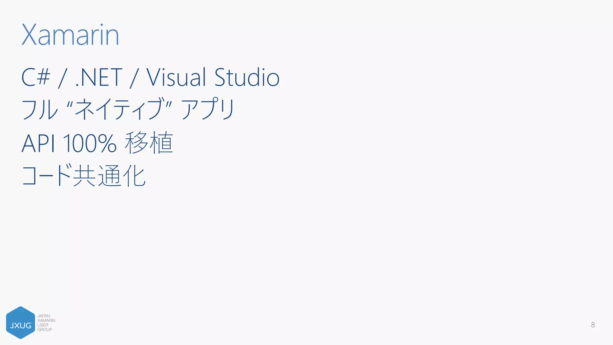 C# / .NET / Visual Studio
フル “ネイティブ” アプリ
API 100% 移植
コード共通化
Xamarin
8
 