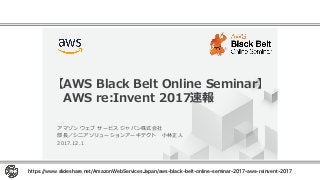 Ultra Awesome Overview of AWS re:Invent 2017
© 2017, Amazon Web Services, Inc. or its Affiliates. All rights reserved.
p
q p p
) 0
h3IE 4UKMT 4OU AWUSWO EOVSWK i
3IE O1 W OW ) (.
https://www.slideshare.net/AmazonWebServicesJapan/aws-black-belt-online-seminar-2017-aws-reinvent-2017
 
