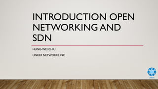 INTRODUCTION OPEN
NETWORKING AND
SDN
HUNG-WEI CHIU
LINKER NETWORKS.INC
 