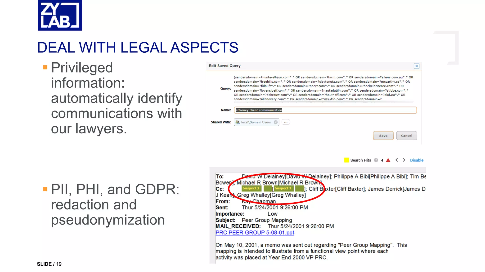 Privileged
information:
automatically identify
communications with
our lawyers.
 PII, PHI, and GDPR:
redaction and
pseudonymization
DEAL WITH LEGAL ASPECTS
SLIDE / 19
 