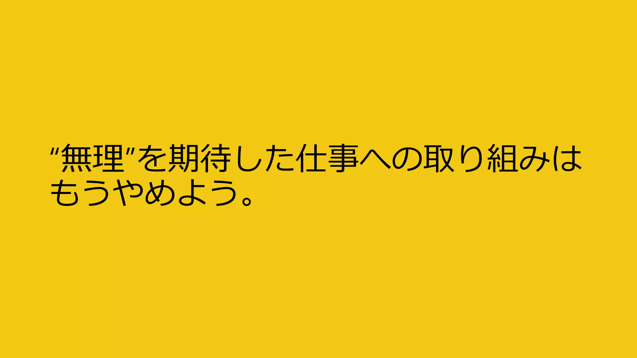 “無理”を期待した仕事への取り組みは
もうやめよう。
 