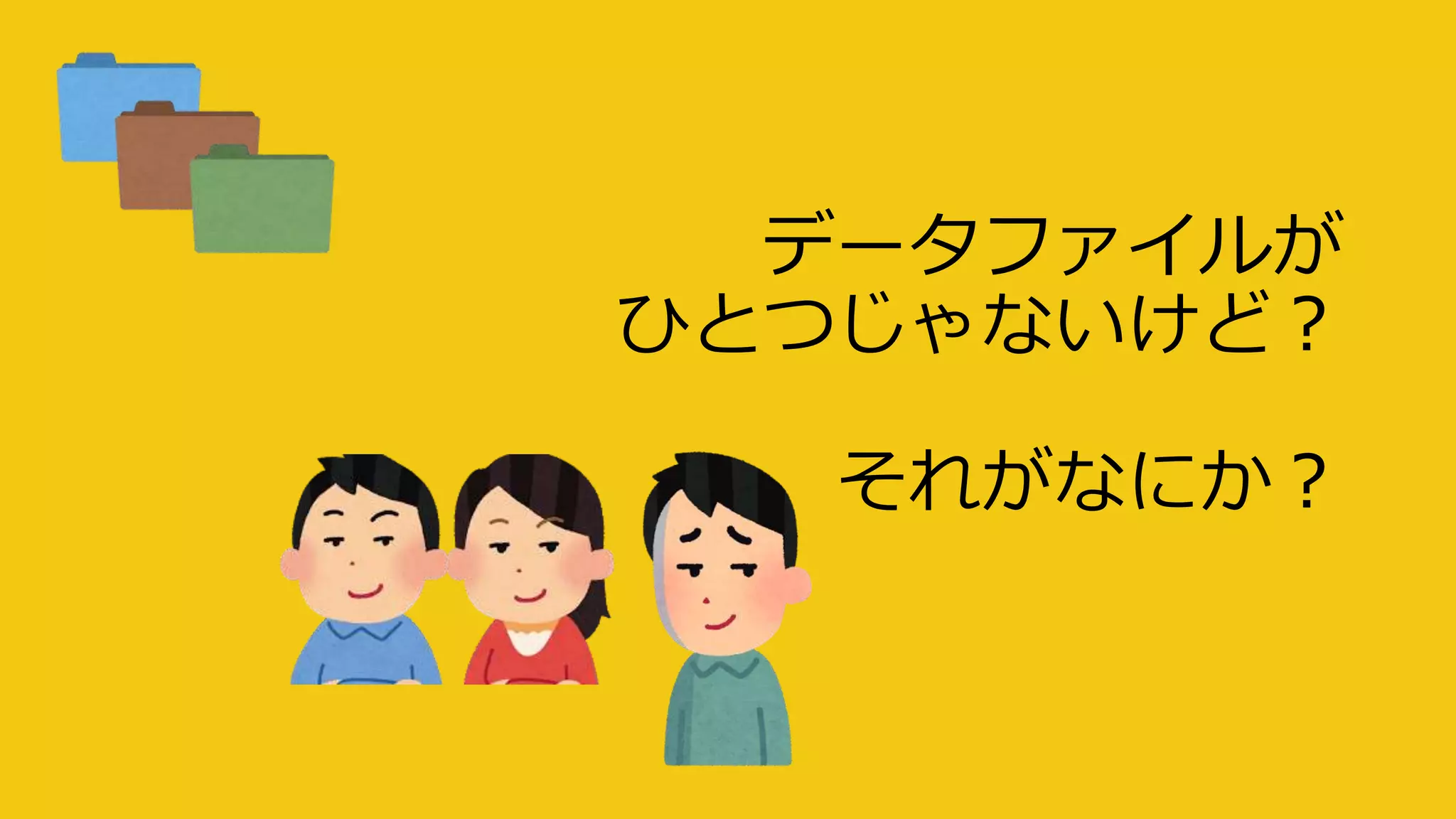 データファイルが
ひとつじゃないけど？
それがなにか？
 