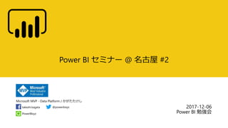 Microsoft MVP - Data Platform / かがたたけし
PowerBIxyz
takeshi.kagata @powerbixyz
Power BI セミナー @ 名古屋 #2
2017-12-06
Power BI 勉強会
 