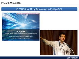 PGconf.ASIA 2016
PL/CUDA for Drug Discovery on PostgreSQL
 