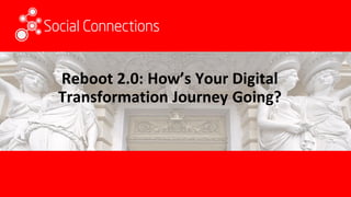 Reboot 2.0: How’s Your Digital
Transformation Journey Going?
 
