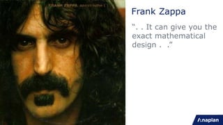 Frank Zappa
“. . It can give you the
exact mathematical
design . .”
 
