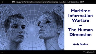 Pixabay
Maritime
Information
Warfare
–
The Human
Dimension
Andy Fawkes
SMi Inaugural Maritime InformationWarfare Conference - London - 6/7 December 2017
 