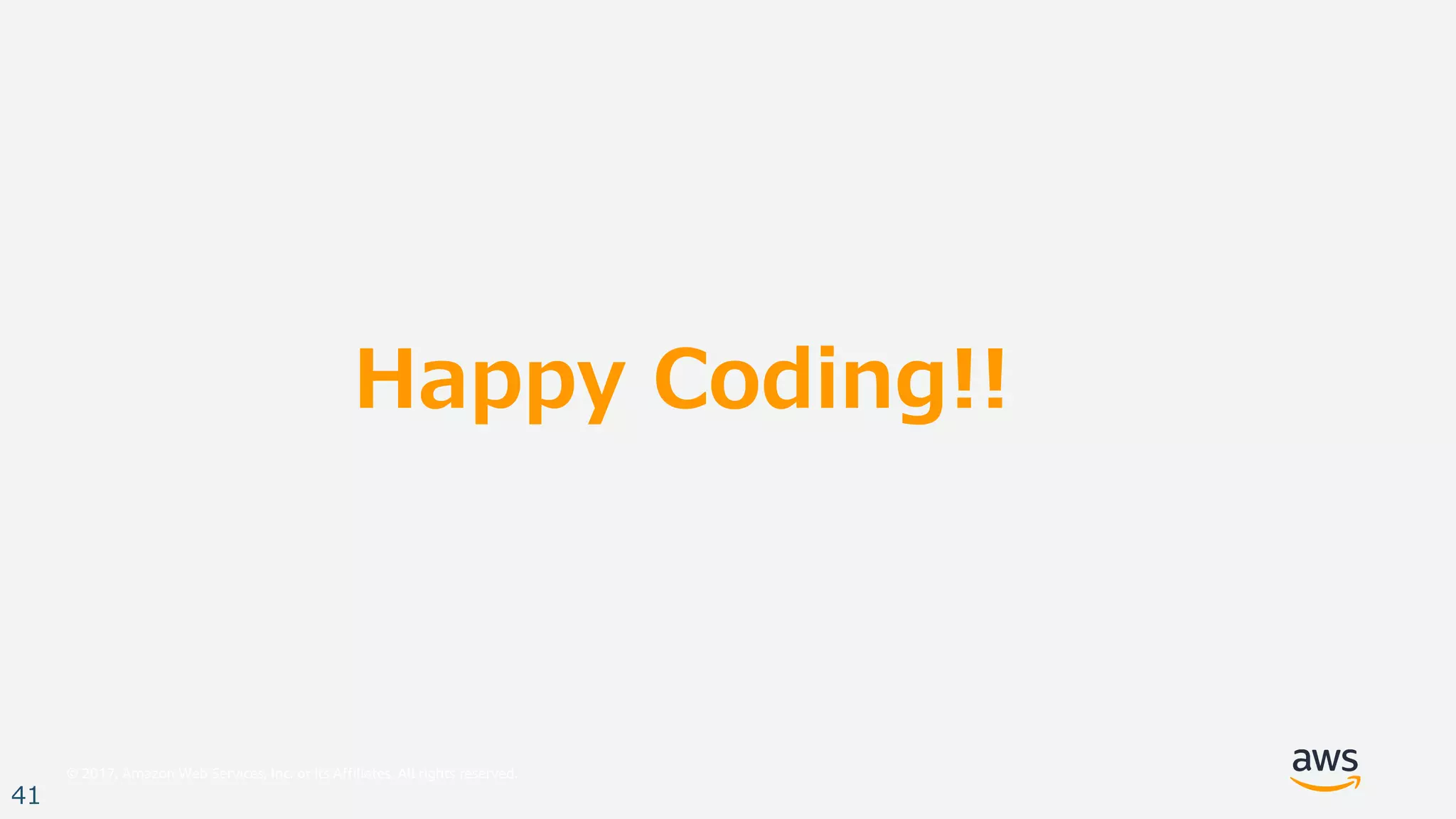© 2017, Amazon Web Services, Inc. or its Affiliates. All rights reserved.
41
Happy Coding!!
 