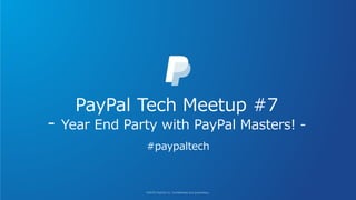 PayPal Tech Meetup #7
- Year End Party with PayPal Masters! -
#paypaltech
 