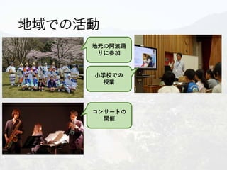 地域での活動
地元の阿波踊
りに参加
小学校での
授業
コンサートの
開催
 