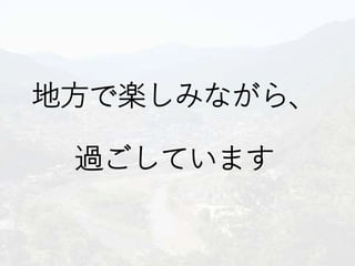 地方で楽しみながら、
過ごしています
 
