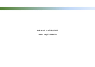 Gràcies per la vostra atenció
Thanks for your attention
 