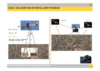 PCOT: GEOSCIENCES AND KNOWLEDGE TRANSFER
12
CASE 5: SOIL MOISTURE RETRIEVAL-HUMIT PROGRAM
 