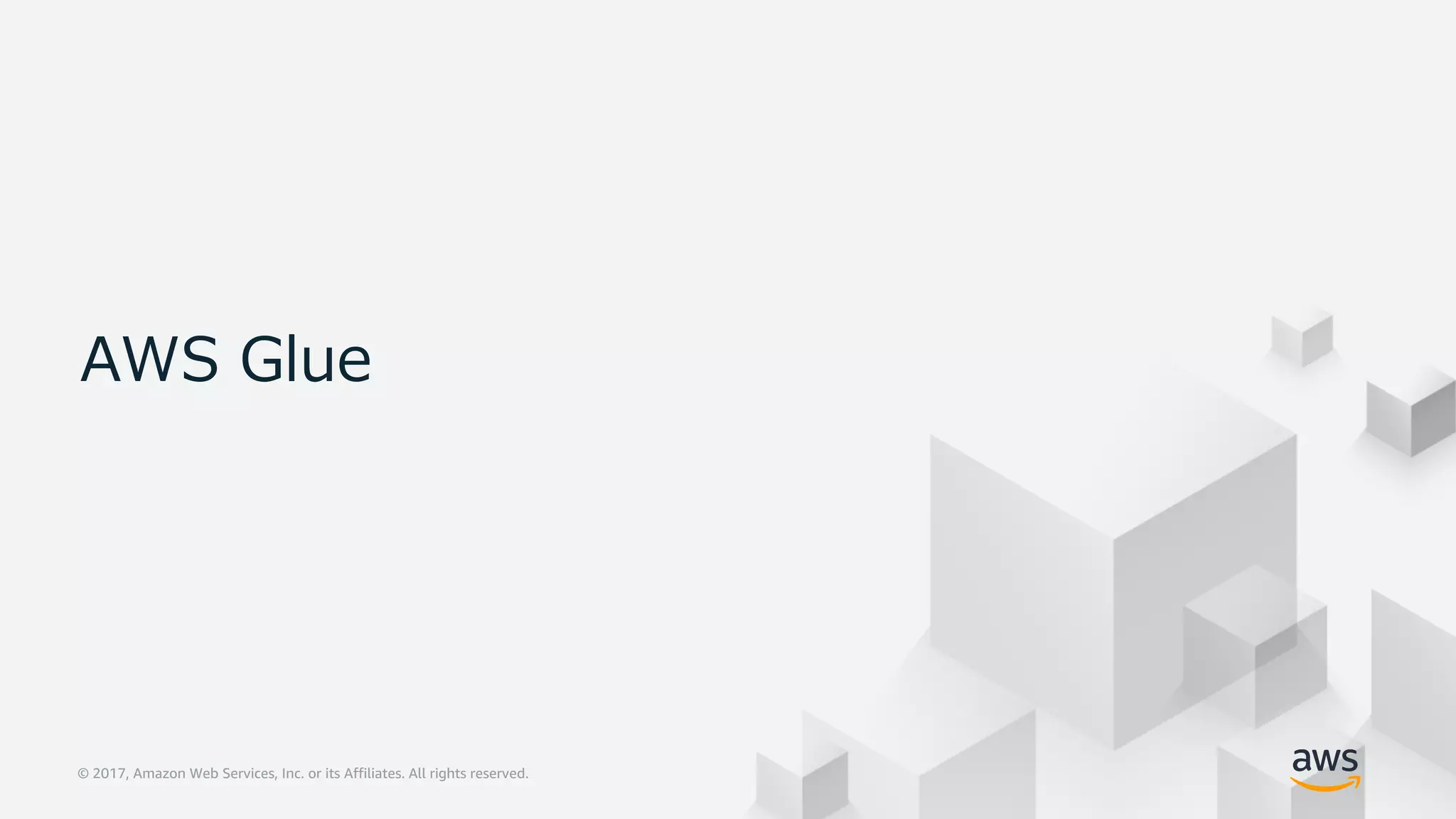 © 2017, Amazon Web Services, Inc. or its Affiliates. All rights reserved.
AWS Glue
 