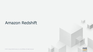 © 2017, Amazon Web Services, Inc. or its Affiliates. All rights reserved.
Amazon Redshift
 