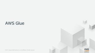 © 2017, Amazon Web Services, Inc. or its Affiliates. All rights reserved.
AWS Glue
 