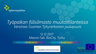Työpaikan fiilisilmasto muutostilanteissa
Varsinais-Suomen Tyhyverkoston joulupuuro
12.12.2017
Mauno-Sali, BioCity, Turku
 