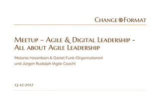 13-12-2017
Meetup – Agile & Digital Leadership -
All about Agile Leadership
Melanie Hasenbein & Daniel Funk (Organisatoren)
und Jürgen Rudolph (Agile Coach)
 