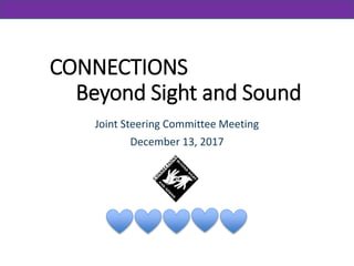 CONNECTIONS
Beyond Sight and Sound
Joint Steering Committee Meeting
December 13, 2017
 