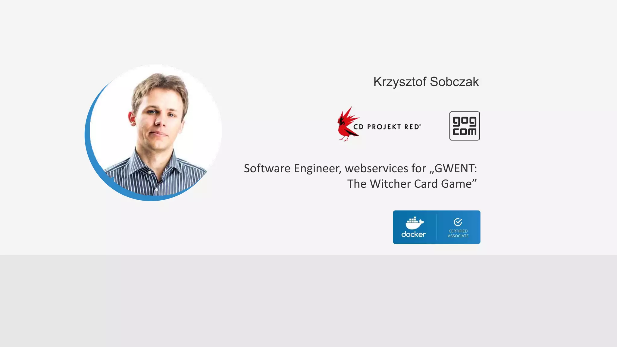Krzysztof Sobczak
Software Engineer, webservices for „GWENT:
The Witcher Card Game”
 